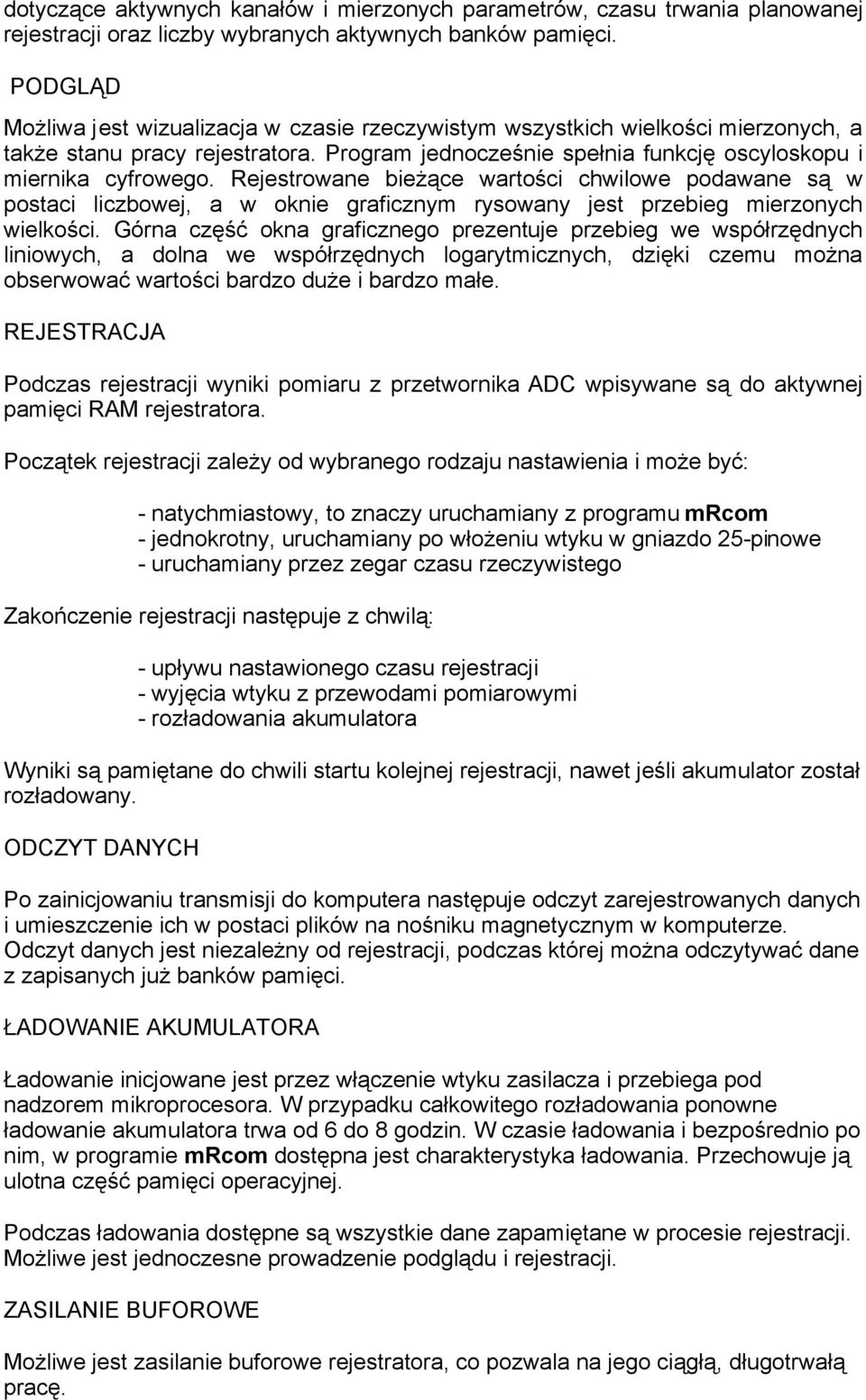 Rejestrowane bieżące wartości chwilowe podawane są w postaci liczbowej, a w oknie graficznym rysowany jest przebieg mierzonych wielkości.