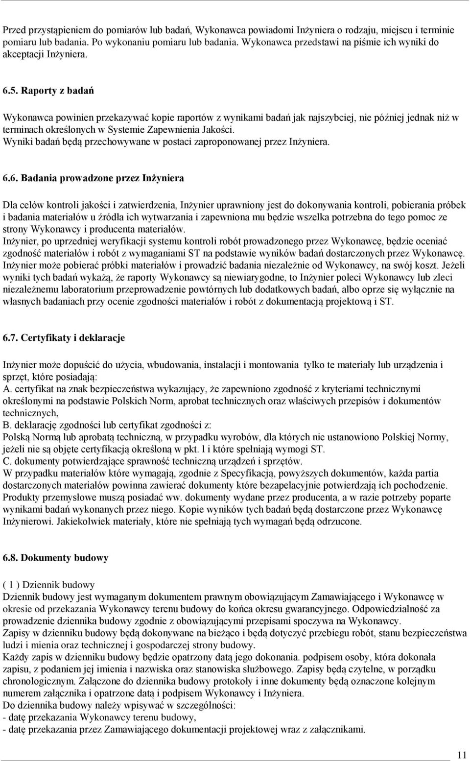 Raporty z badań Wykonawca powinien przekazywać kopie raportów z wynikami badań jak najszybciej, nie później jednak niż w terminach określonych w Systemie Zapewnienia Jakości.