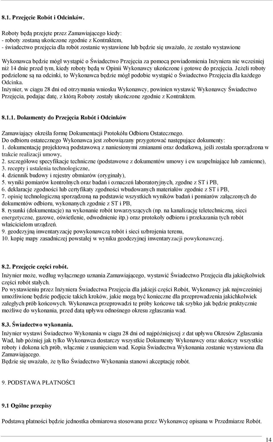 Wykonawca będzie mógł wystąpić o Świadectwo Przejęcia za pomocą powiadomienia Inżyniera nie wcześniej niż 14 dnie przed tym, kiedy roboty będą w Opinii Wykonawcy ukończone i gotowe do przejęcia.