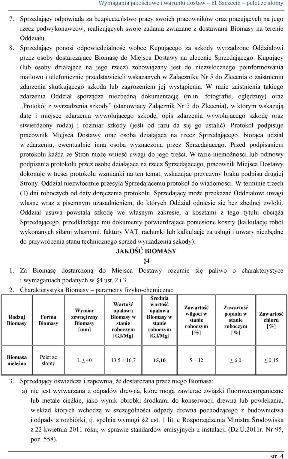 Kupujący (lub osoby działające na jego rzecz) zobowiązany jest do niezwłocznego poinformowania mailowo i telefonicznie przedstawicieli wskazanych w Załączniku Nr 5 do Zlecenia o zaistnieniu zdarzenia