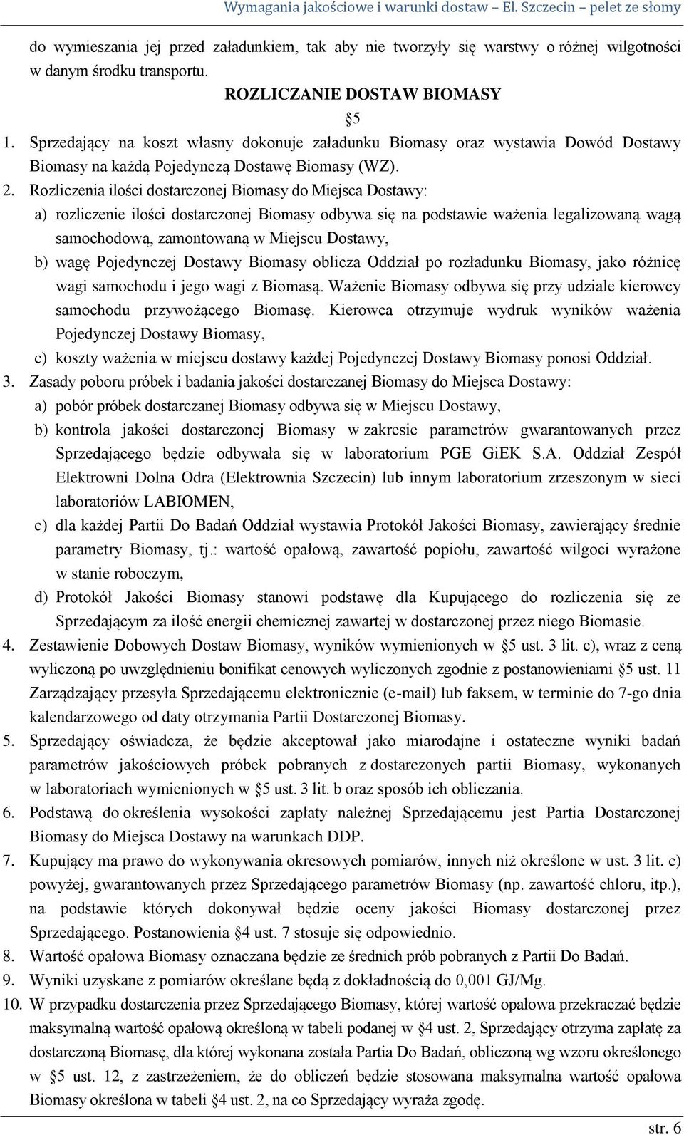 Rozliczenia ilości dostarczonej Biomasy do Miejsca Dostawy: a) rozliczenie ilości dostarczonej Biomasy odbywa się na podstawie ważenia legalizowaną wagą samochodową, zamontowaną w Miejscu Dostawy, b)