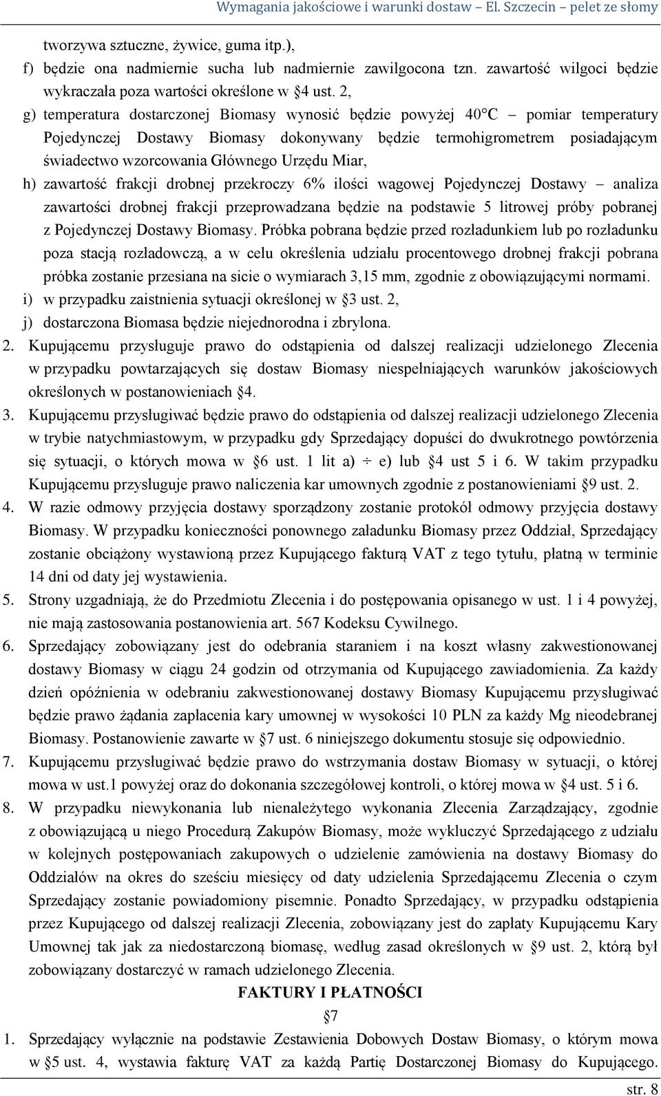 Urzędu Miar, h) zawartość frakcji drobnej przekroczy 6% ilości wagowej Pojedynczej Dostawy analiza zawartości drobnej frakcji przeprowadzana będzie na podstawie 5 litrowej próby pobranej z