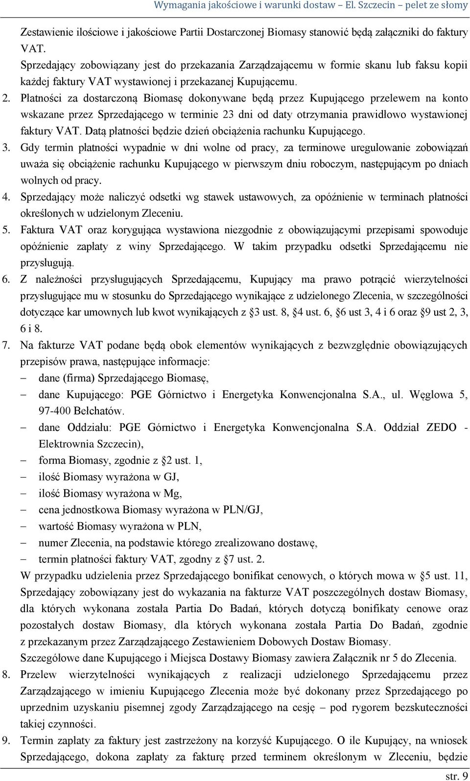 Płatności za dostarczoną Biomasę dokonywane będą przez Kupującego przelewem na konto wskazane przez Sprzedającego w terminie 23 dni od daty otrzymania prawidłowo wystawionej faktury VAT.