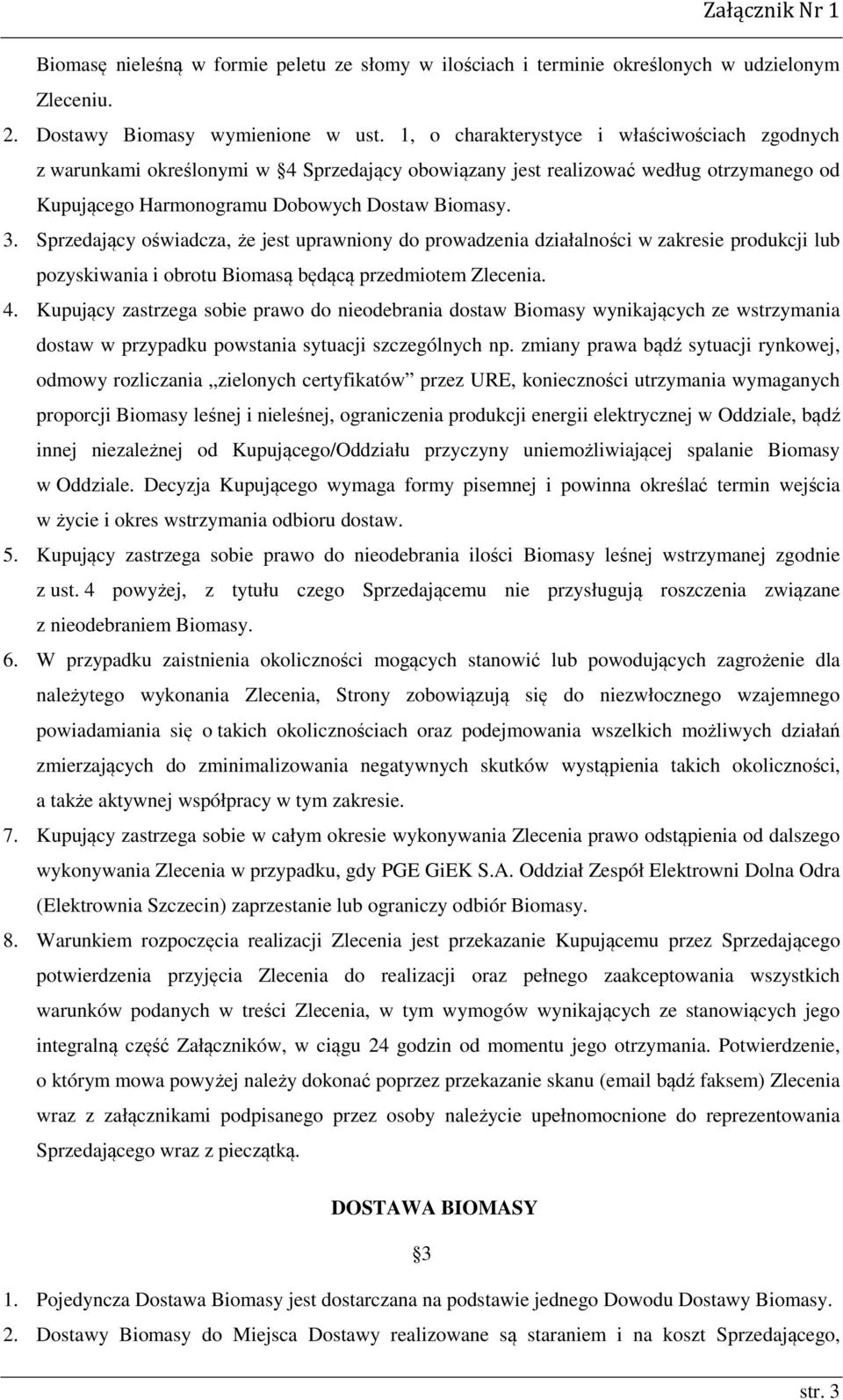 Sprzedający oświadcza, że jest uprawniony do prowadzenia działalności w zakresie produkcji lub pozyskiwania i obrotu Biomasą będącą przedmiotem Zlecenia. 4.