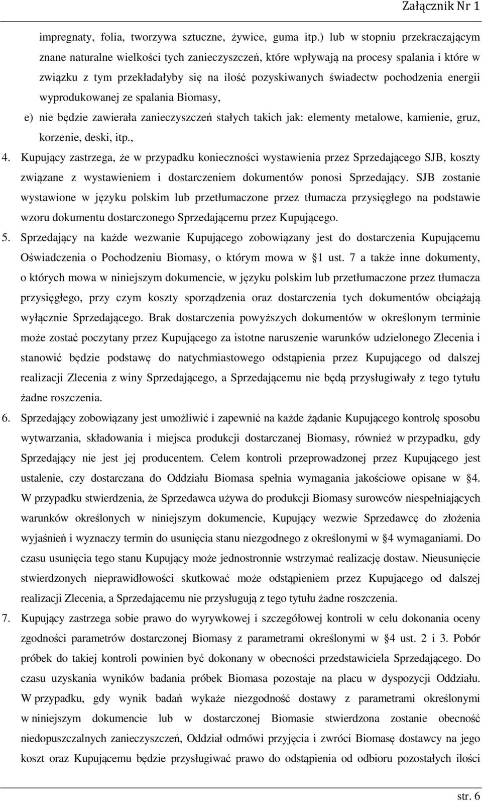 pochodzenia energii wyprodukowanej ze spalania Biomasy, e) nie będzie zawierała zanieczyszczeń stałych takich jak: elementy metalowe, kamienie, gruz, korzenie, deski, itp., 4.