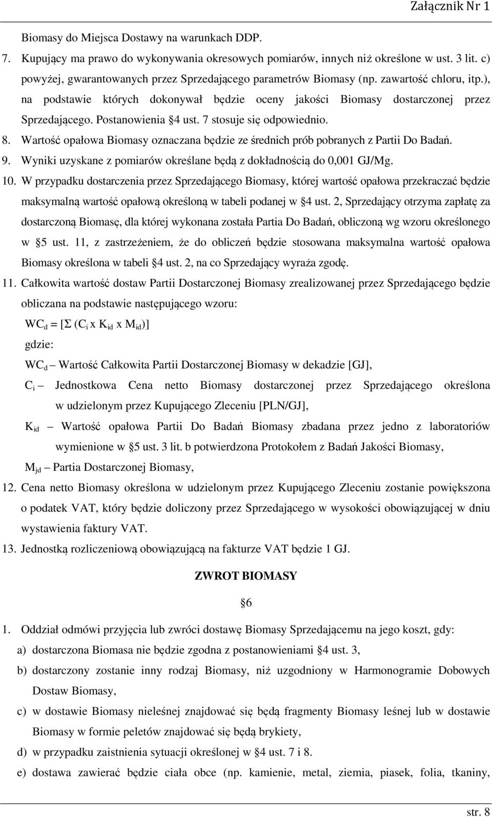 Postanowienia 4 ust. 7 stosuje się odpowiednio. 8. Wartość opałowa Biomasy oznaczana będzie ze średnich prób pobranych z Partii Do Badań. 9.