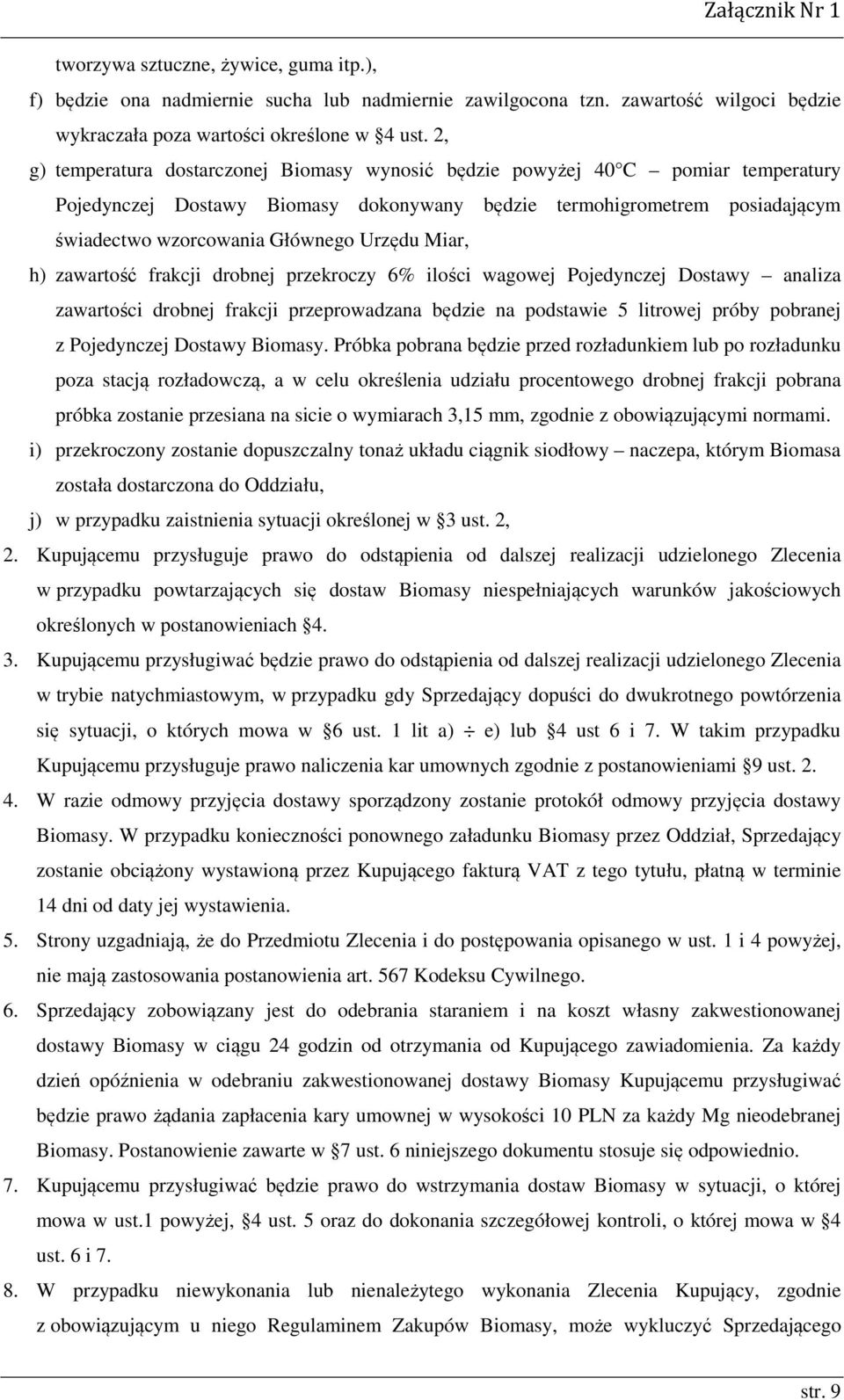 Urzędu Miar, h) zawartość frakcji drobnej przekroczy 6% ilości wagowej Pojedynczej Dostawy analiza zawartości drobnej frakcji przeprowadzana będzie na podstawie 5 litrowej próby pobranej z