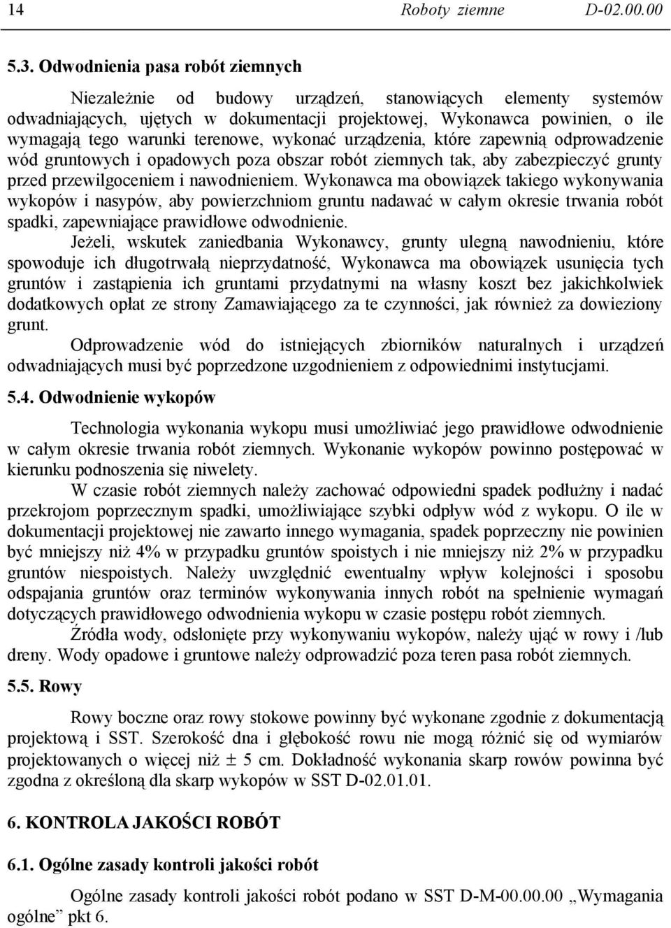 terenowe, wykonać urządzenia, które zapewnią odprowadzenie wód gruntowych i opadowych poza obszar robót ziemnych tak, aby zabezpieczyć grunty przed przewilgoceniem i nawodnieniem.