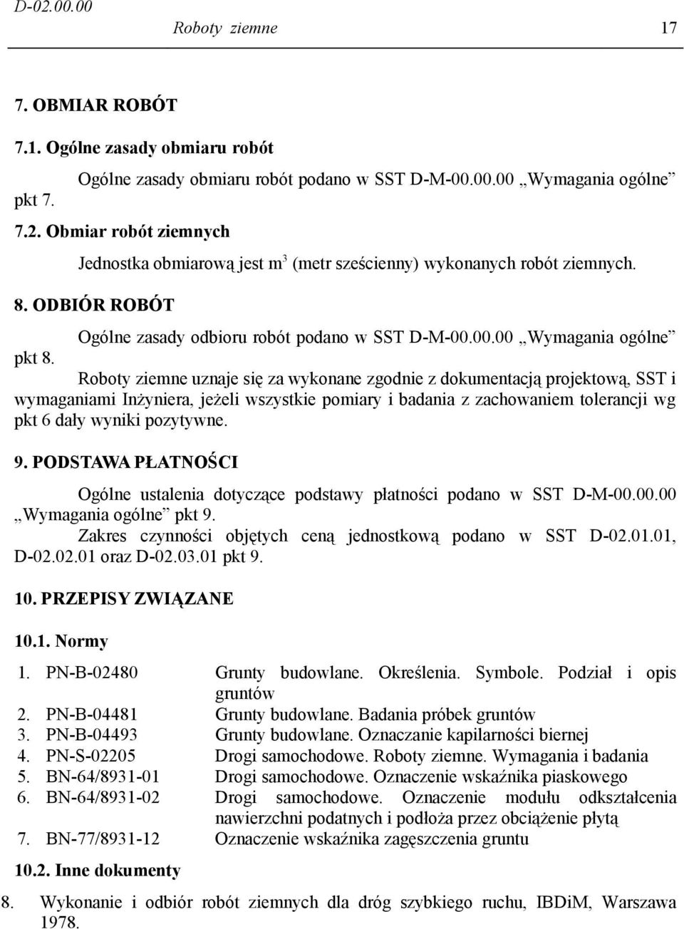 Roboty ziemne uznaje się za wykonane zgodnie z dokumentacją projektową, SST i wymaganiami Inżyniera, jeżeli wszystkie pomiary i badania z zachowaniem tolerancji wg pkt 6 dały wyniki pozytywne. 9.