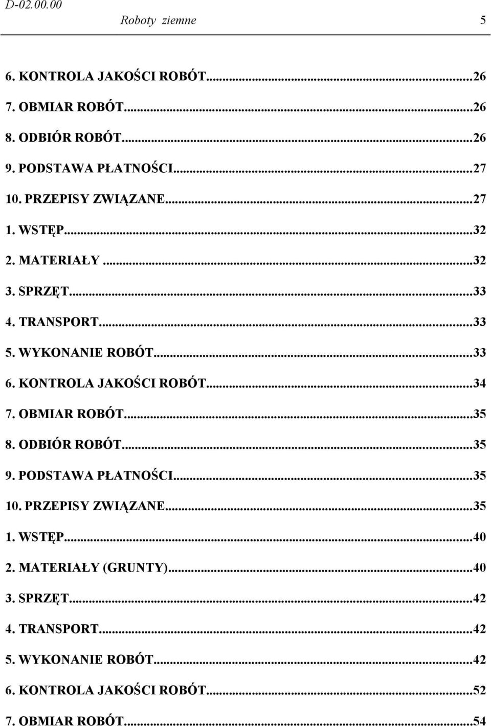 KONTROLA JAKOŚCI ROBÓT...34 7. OBMIAR ROBÓT...35 8. ODBIÓR ROBÓT...35 9. PODSTAWA PŁATNOŚCI...35 10. PRZEPISY ZWIĄZANE...35 1. WSTĘP.