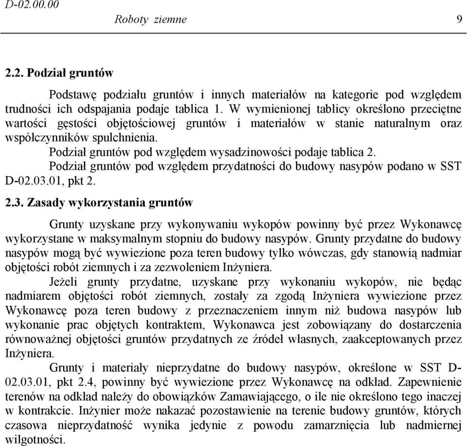 Podział gruntów pod względem wysadzinowości podaje tablica 2. Podział gruntów pod względem przydatności do budowy nasypów podano w SST D-02.03.