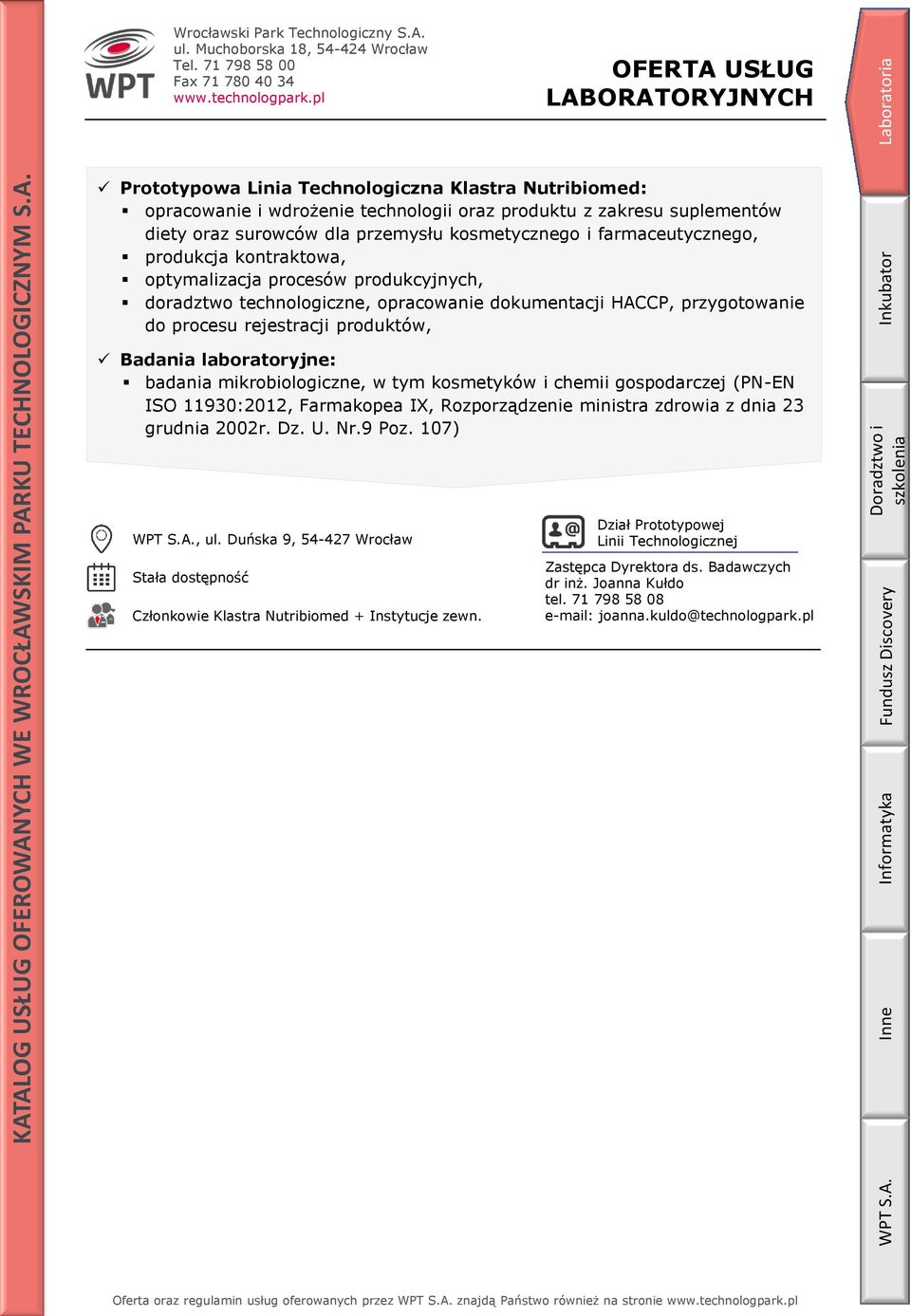 laboratoryjne: badania mikrobiologiczne, w tym kosmetyków i chemii gospodarczej (PN-EN ISO 11930:2012, Farmakopea IX, Rozporządzenie ministra zdrowia z dnia 23 grudnia 2002r. Dz. U. Nr.9 Poz.