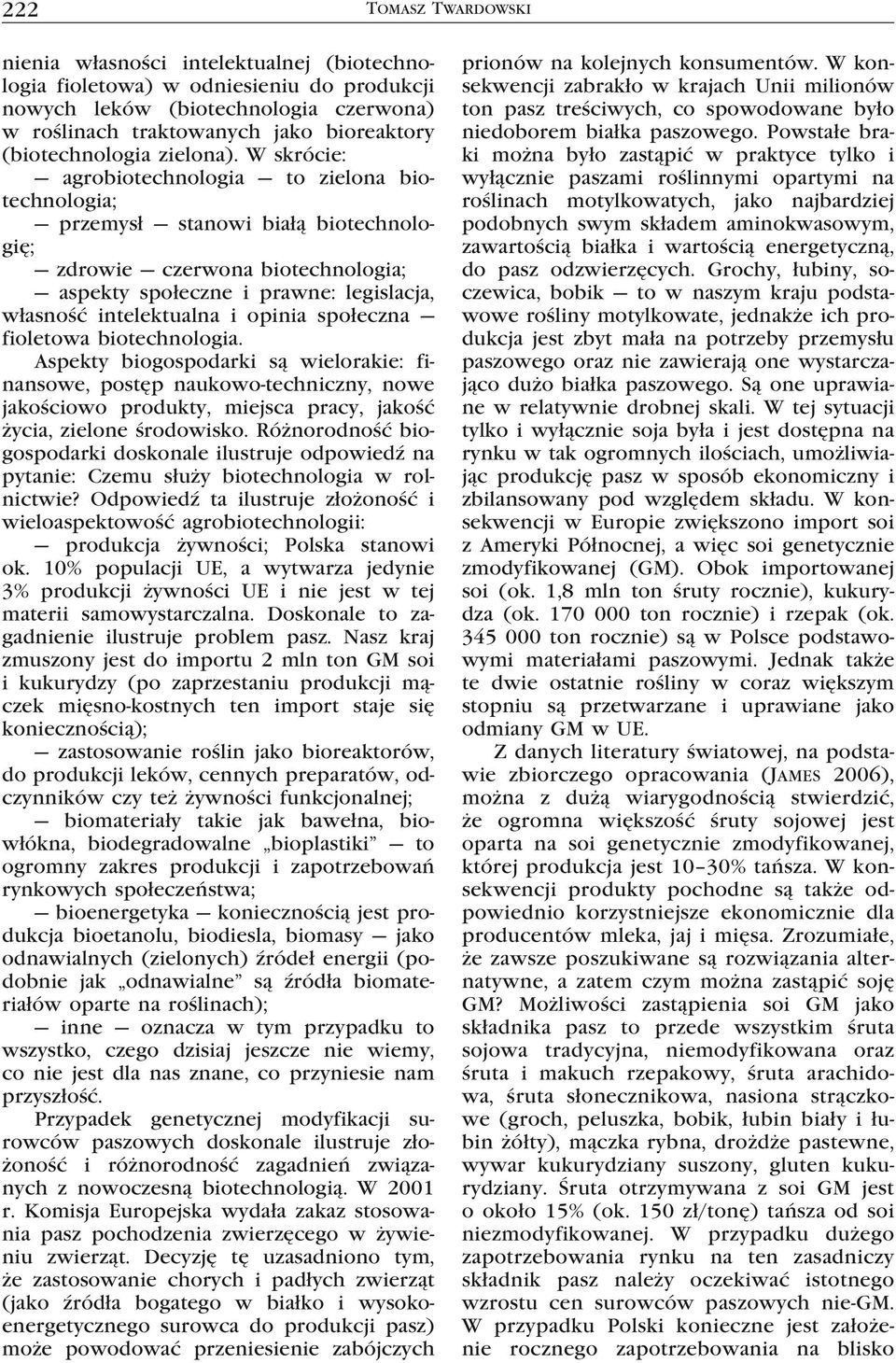 W skrócie: agrobiotechnologia to zielona biotechnologia; przemysł stanowi białą biotechnologię; zdrowie czerwona biotechnologia; aspekty społeczne i prawne: legislacja, własność intelektualna i