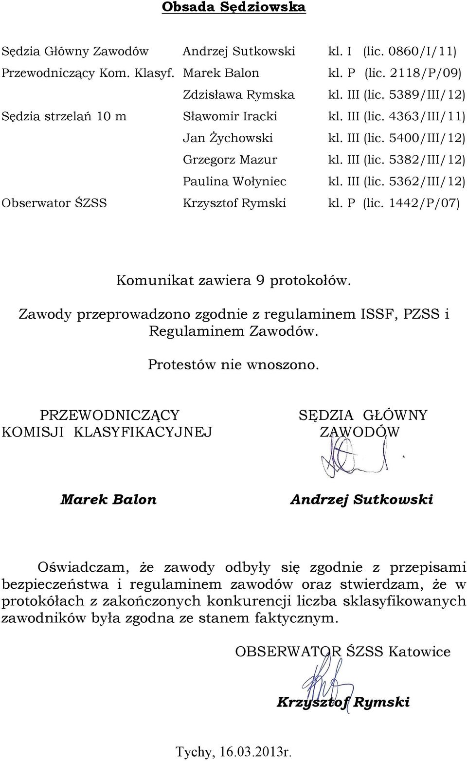 P (lic. 1442/P/07) Komunikat zawiera 9 protokołów. Zawody przeprowadzono zgodnie z regulaminem ISSF, PZSS i Regulaminem Zawodów. Protestów nie wnoszono.