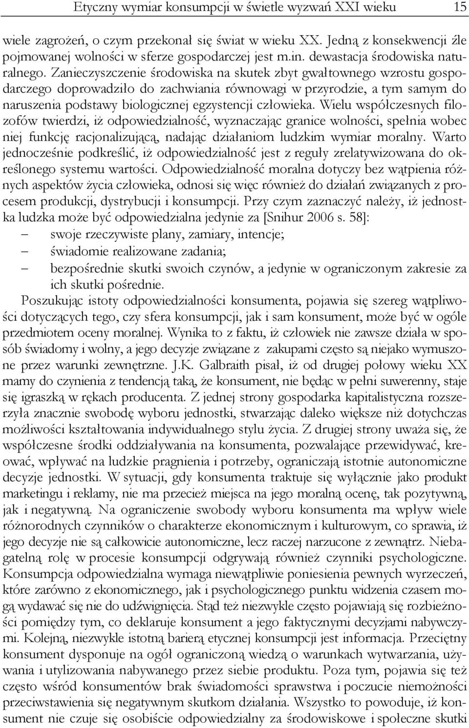 Zanieczyszczenie środowiska na skutek zbyt gwałtownego wzrostu gospodarczego doprowadziło do zachwiania równowagi w przyrodzie, a tym samym do naruszenia podstawy biologicznej egzystencji człowieka.