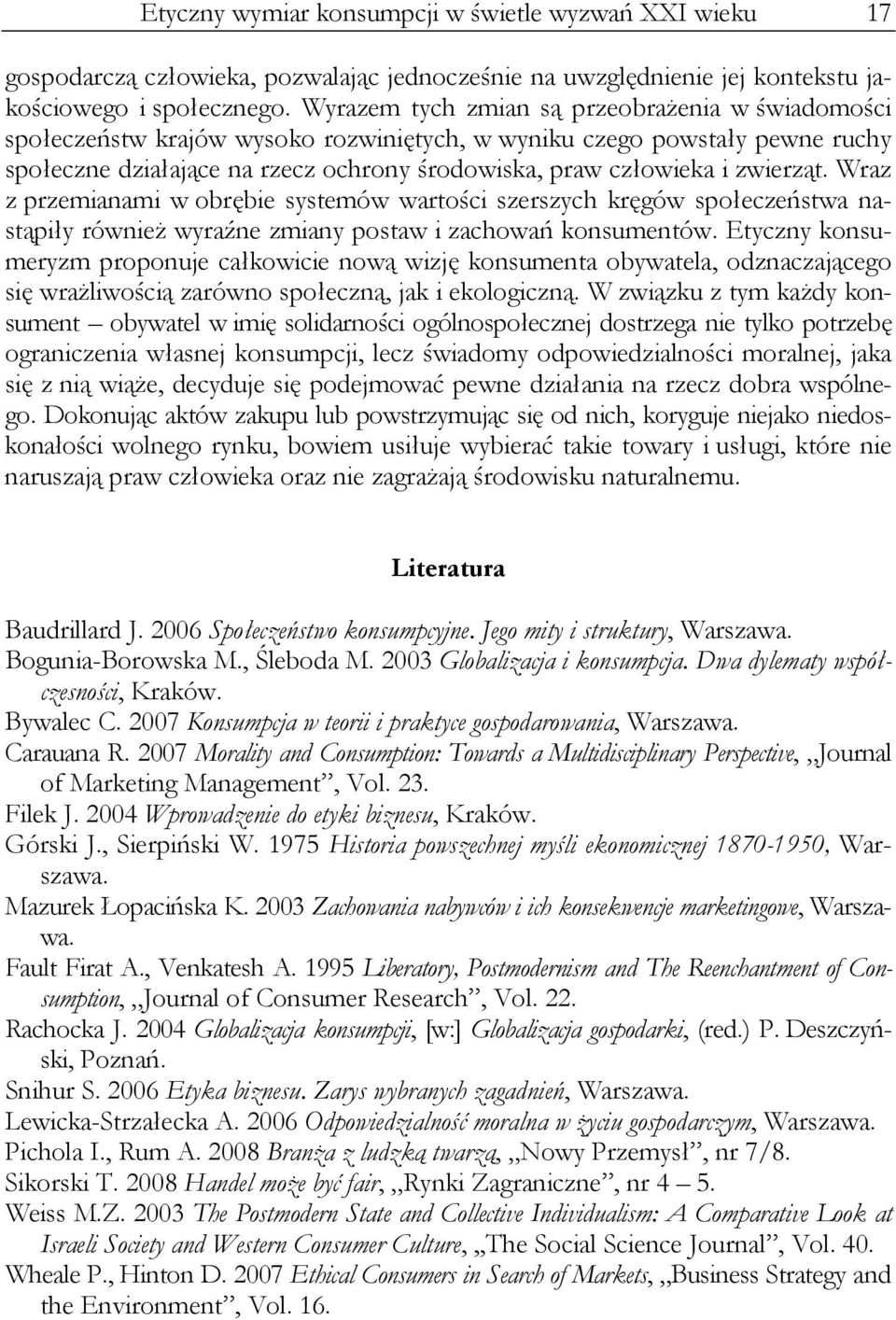 zwierząt. Wraz z przemianami w obrębie systemów wartości szerszych kręgów społeczeństwa nastąpiły również wyraźne zmiany postaw i zachowań konsumentów.