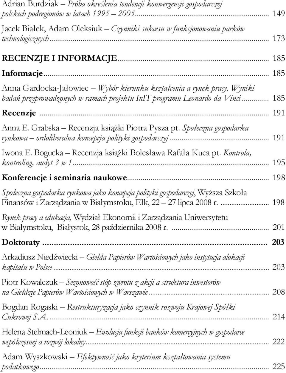 .. 185 Recenzje... 191 Anna E. Grabska Recenzja książki Piotra Pysza pt. Społeczna gospodarka rynkowa ordoliberalna koncepcja polityki gospodarczej... 191 Iwona E.