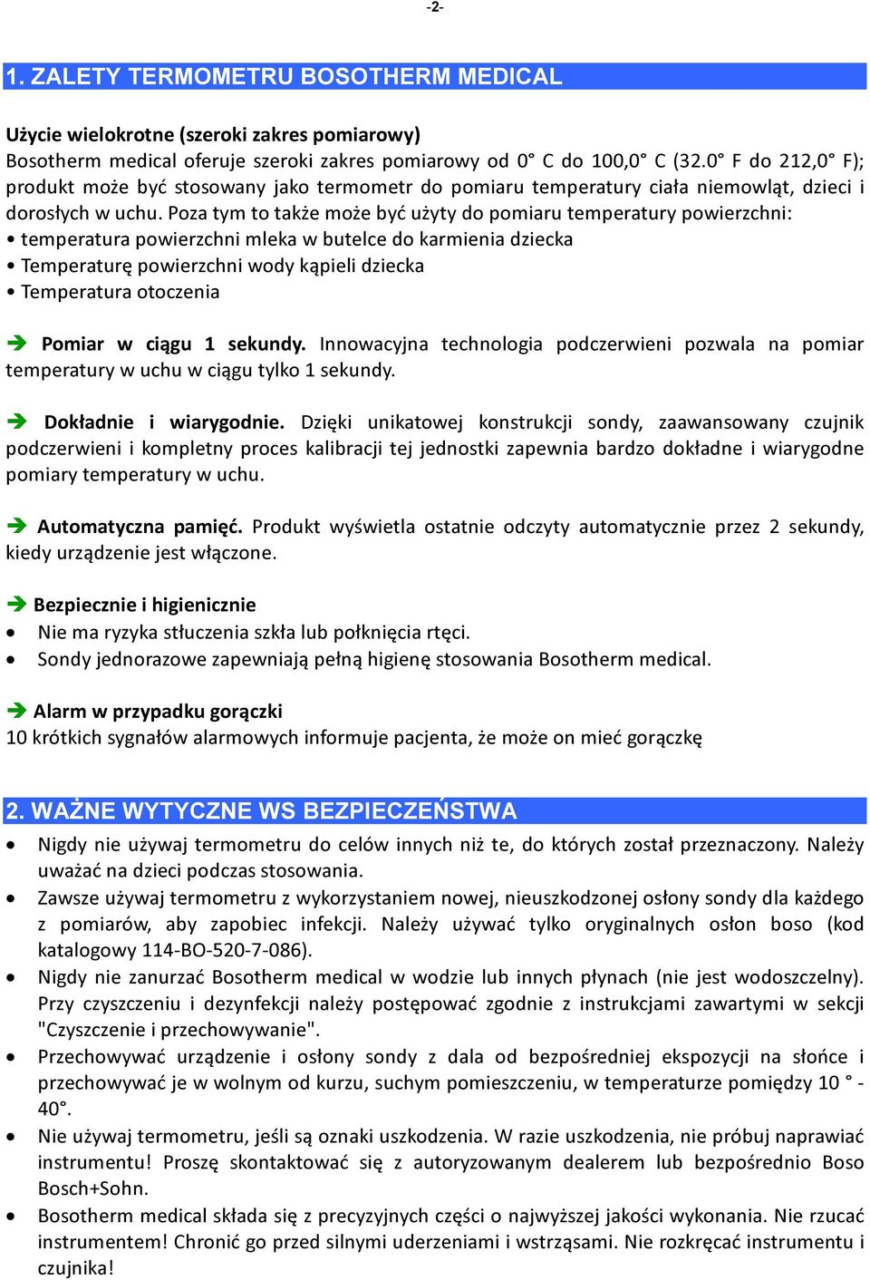 Poza tym to także może być użyty do pomiaru temperatury powierzchni: temperatura powierzchni mleka w butelce do karmienia dziecka Temperaturę powierzchni wody kąpieli dziecka Temperatura otoczenia