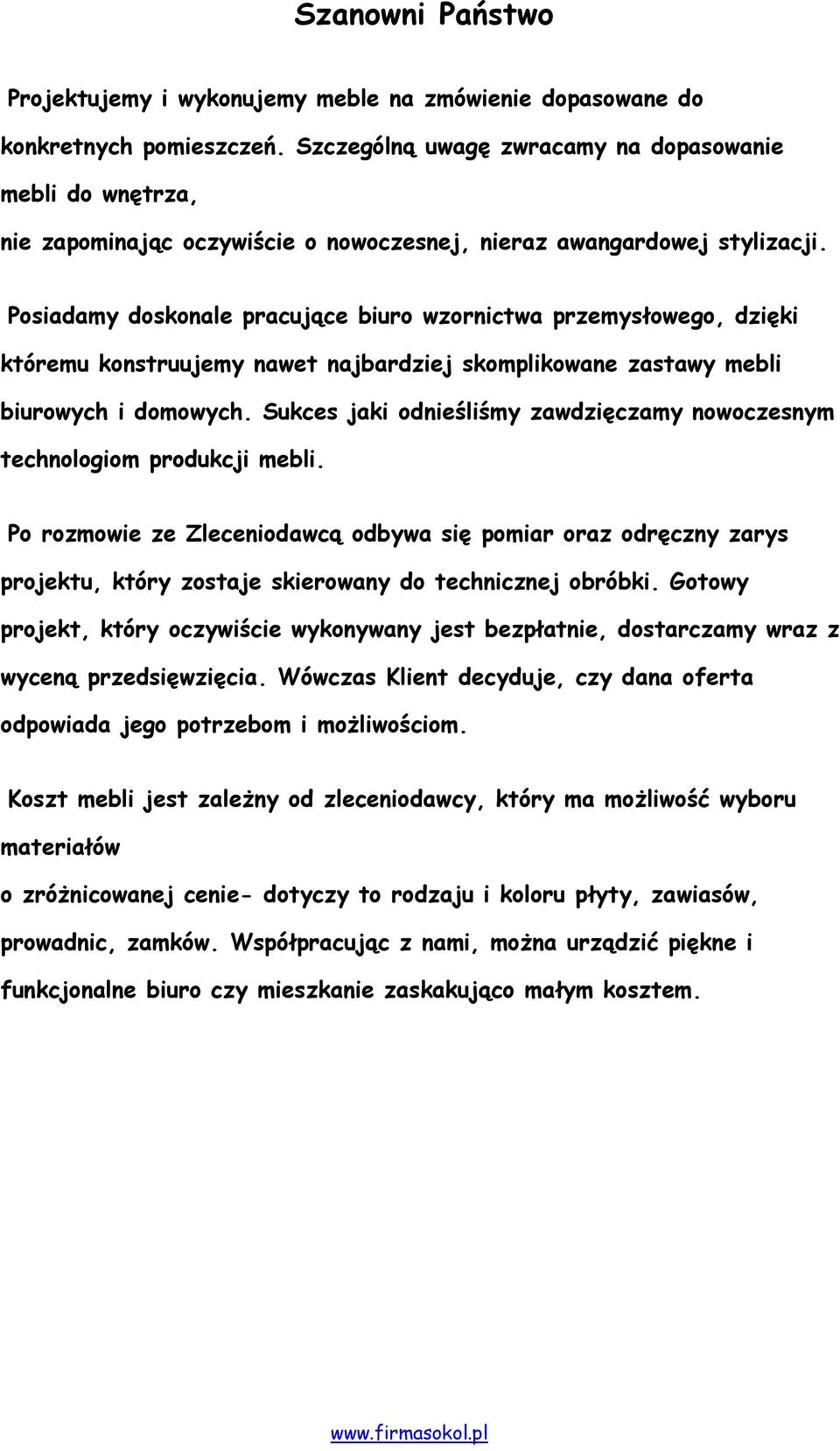 Posiadamy doskonale pracujące biuro wzornictwa przemysłowego, dzięki któremu konstruujemy nawet najbardziej skomplikowane zastawy mebli biurowych i domowych.