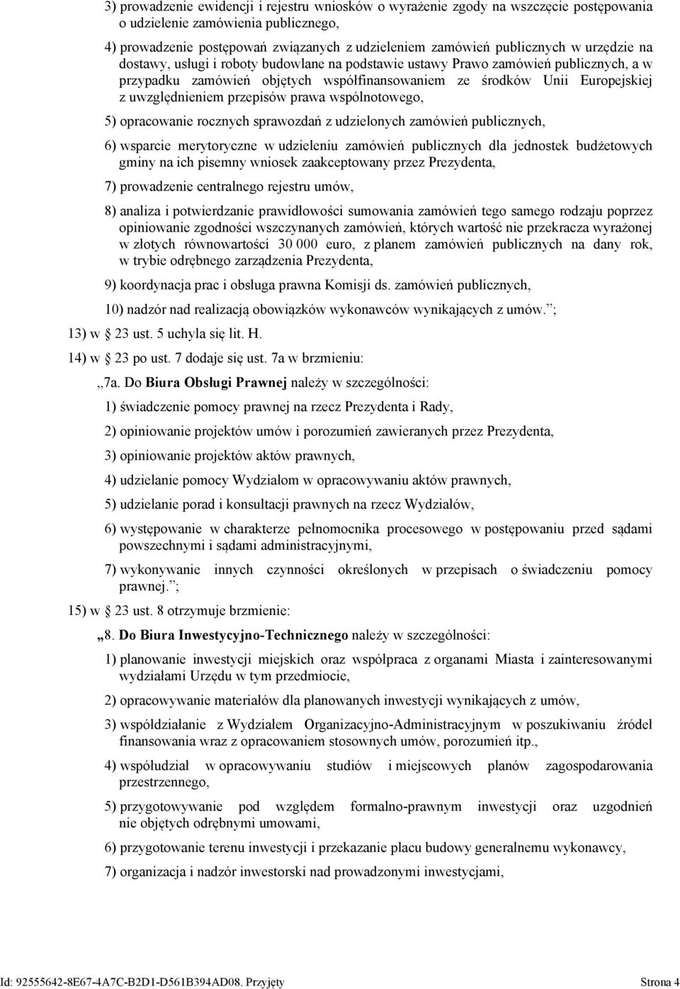 przepisów prawa wspólnotowego, 5) opracowanie rocznych sprawozdań z udzielonych zamówień publicznych, 6) wsparcie merytoryczne w udzieleniu zamówień publicznych dla jednostek budżetowych gminy na ich