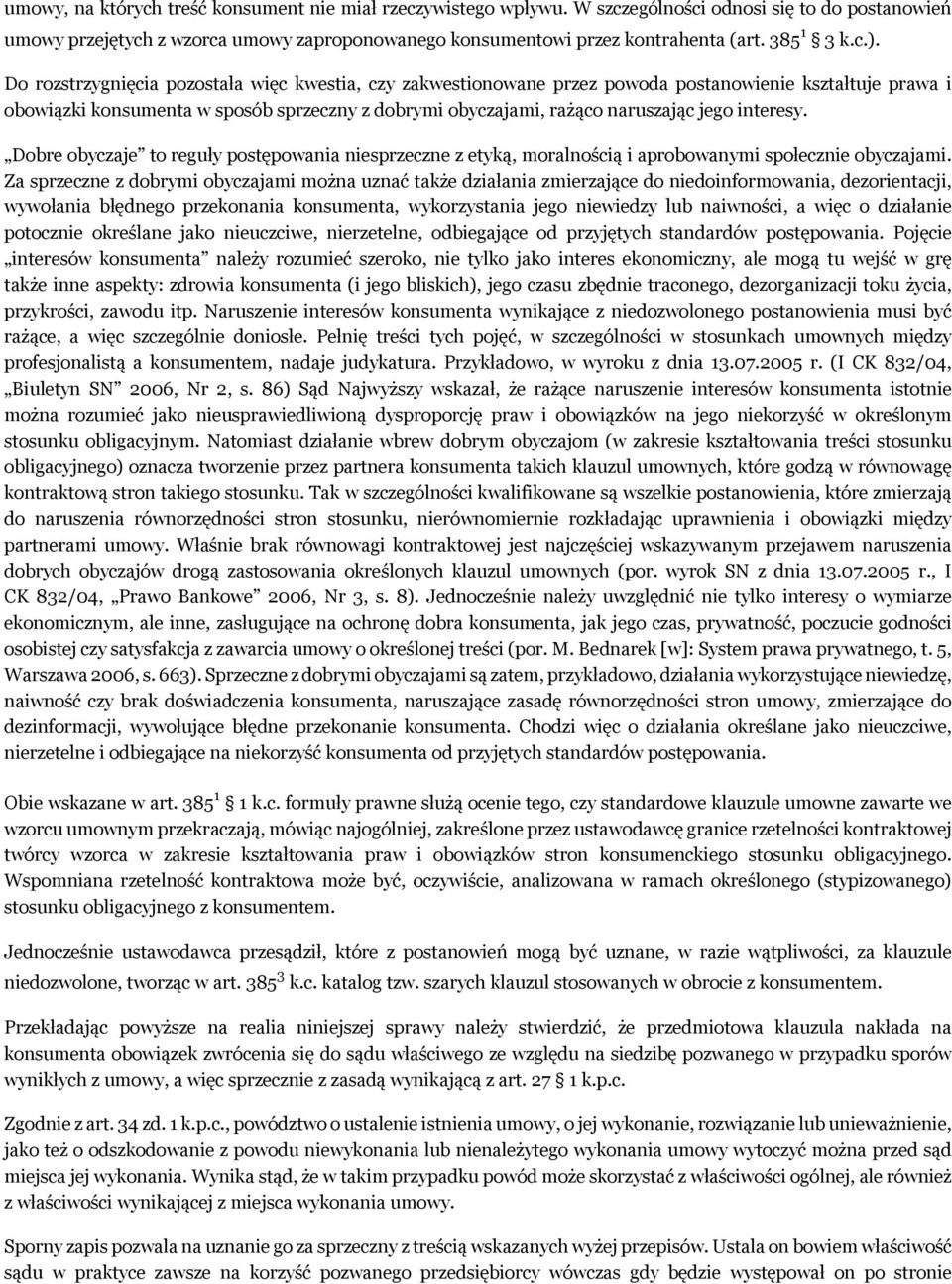 Do rozstrzygnięcia pozostała więc kwestia, czy zakwestionowane przez powoda postanowienie kształtuje prawa i obowiązki konsumenta w sposób sprzeczny z dobrymi obyczajami, rażąco naruszając jego