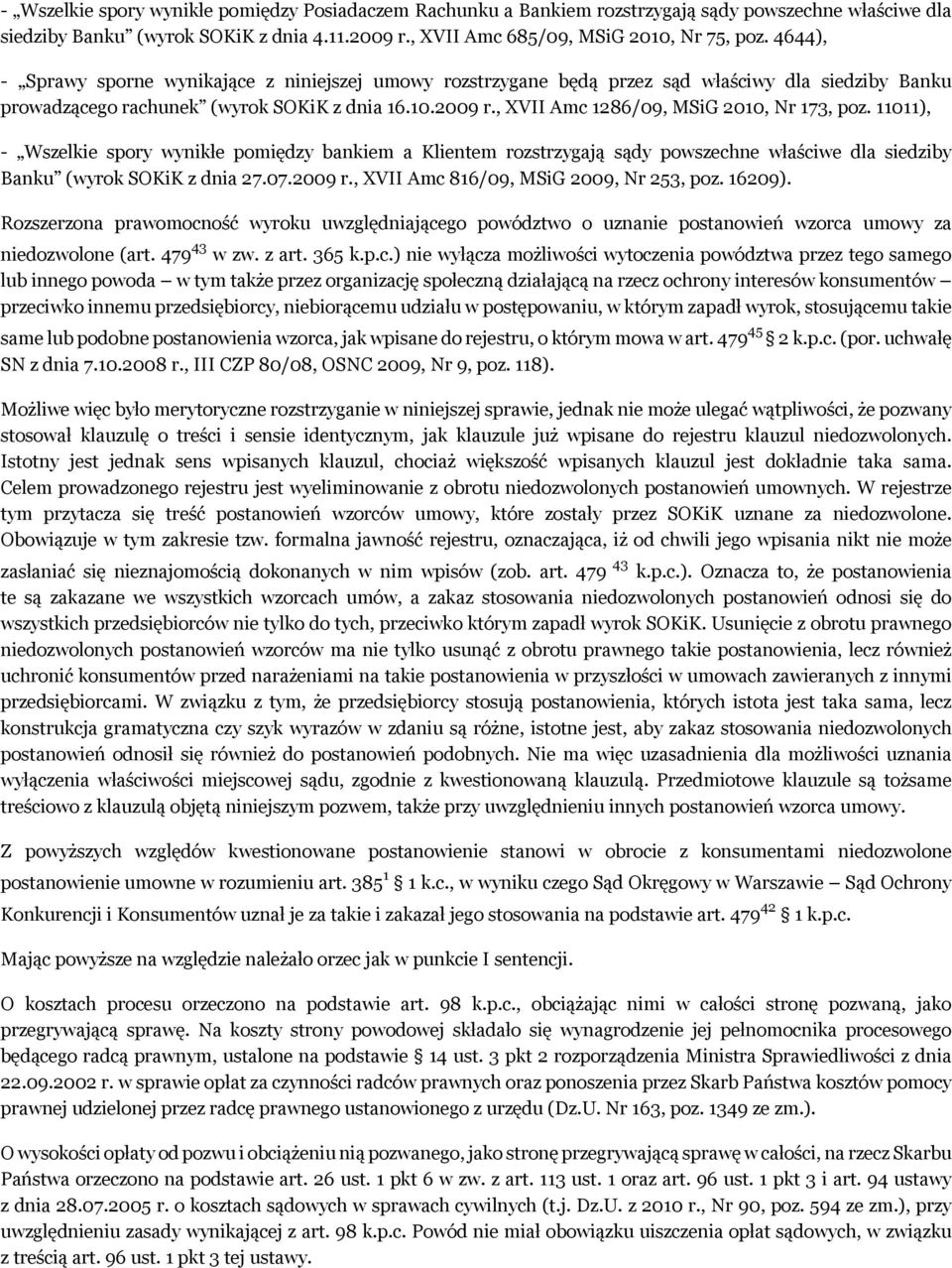 , XVII Amc 1286/09, MSiG 2010, Nr 173, poz. 11011), - Wszelkie spory wynikłe pomiędzy bankiem a Klientem rozstrzygają sądy powszechne właściwe dla siedziby Banku (wyrok SOKiK z dnia 27.07.2009 r.