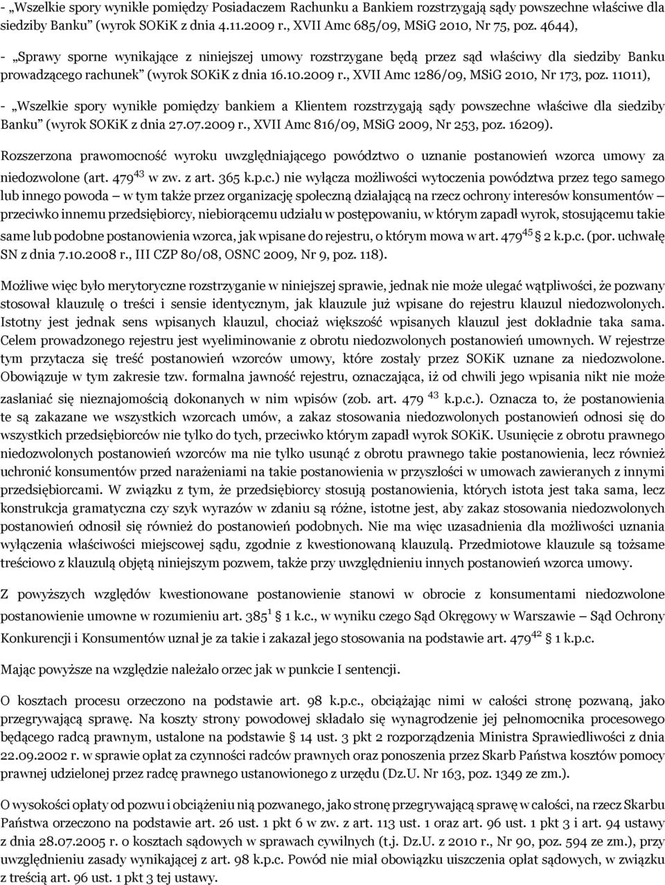 , XVII Amc 1286/09, MSiG 2010, Nr 173, poz. 11011), - Wszelkie spory wynikłe pomiędzy bankiem a Klientem rozstrzygają sądy powszechne właściwe dla siedziby Banku (wyrok SOKiK z dnia 27.07.2009 r.