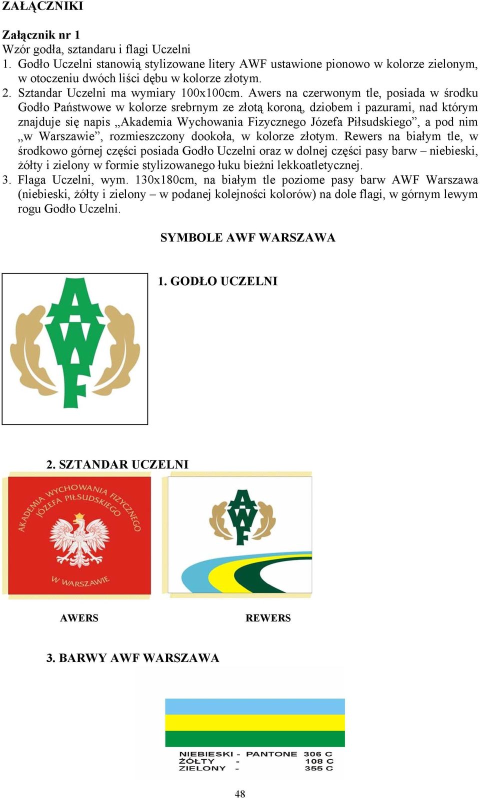 Awers na czerwonym tle, posiada w środku Godło Państwowe w kolorze srebrnym ze złotą koroną, dziobem i pazurami, nad którym znajduje się napis Akademia Wychowania Fizycznego Józefa Piłsudskiego, a