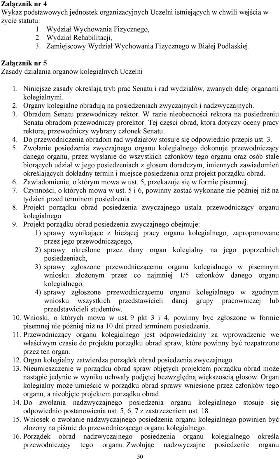 Niniejsze zasady określają tryb prac Senatu i rad wydziałów, zwanych dalej organami kolegialnymi. 2. Organy kolegialne obradują na posiedzeniach zwyczajnych i nadzwyczajnych. 3.