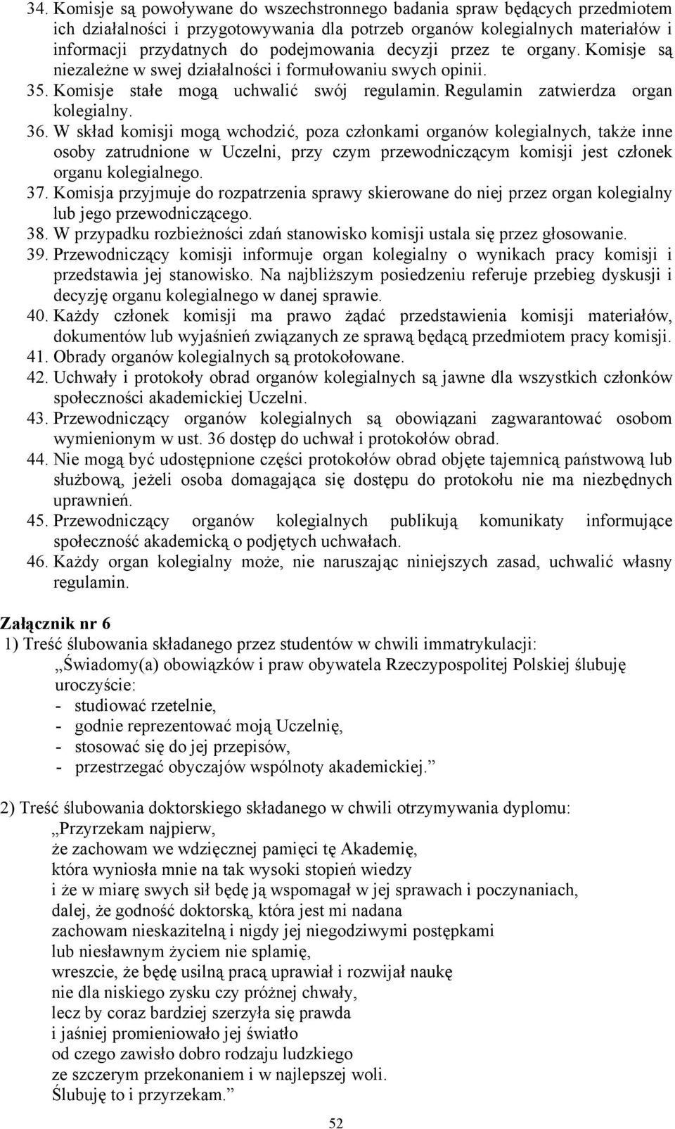 W skład komisji mogą wchodzić, poza członkami organów kolegialnych, także inne osoby zatrudnione w Uczelni, przy czym przewodniczącym komisji jest członek organu kolegialnego. 37.