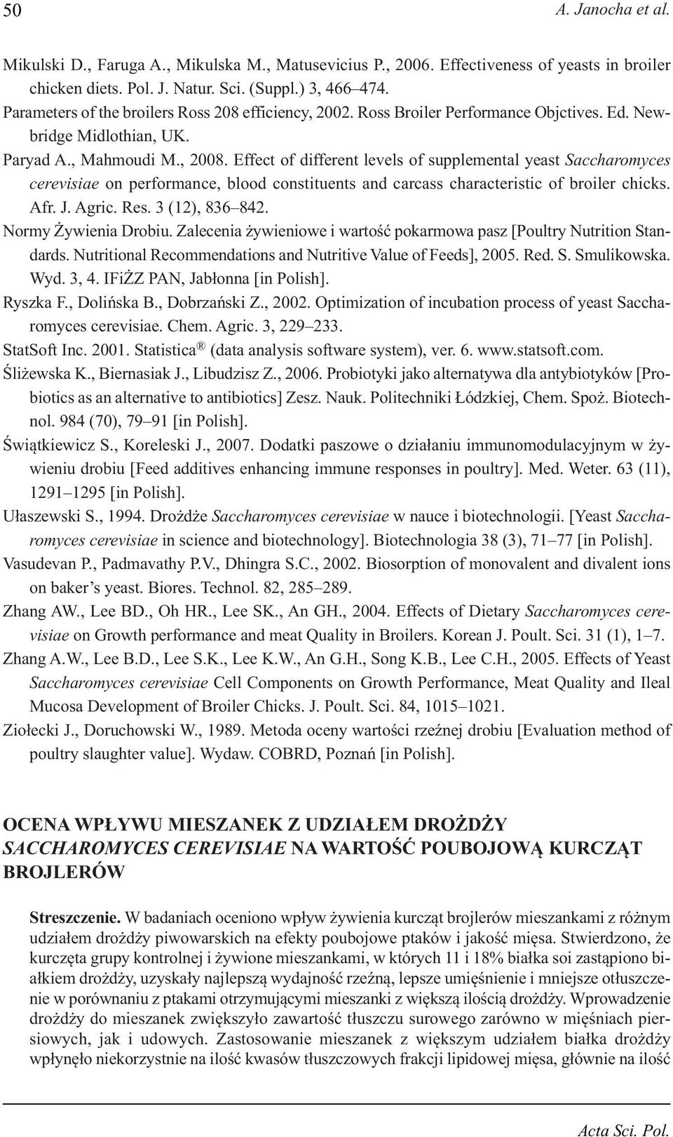 Effect of different levels of supplemental yeast Saccharomyces cerevisiae on performance, blood constituents and carcass characteristic of broiler chicks. Afr. J. Agric. Res. 3 (12), 836 842.