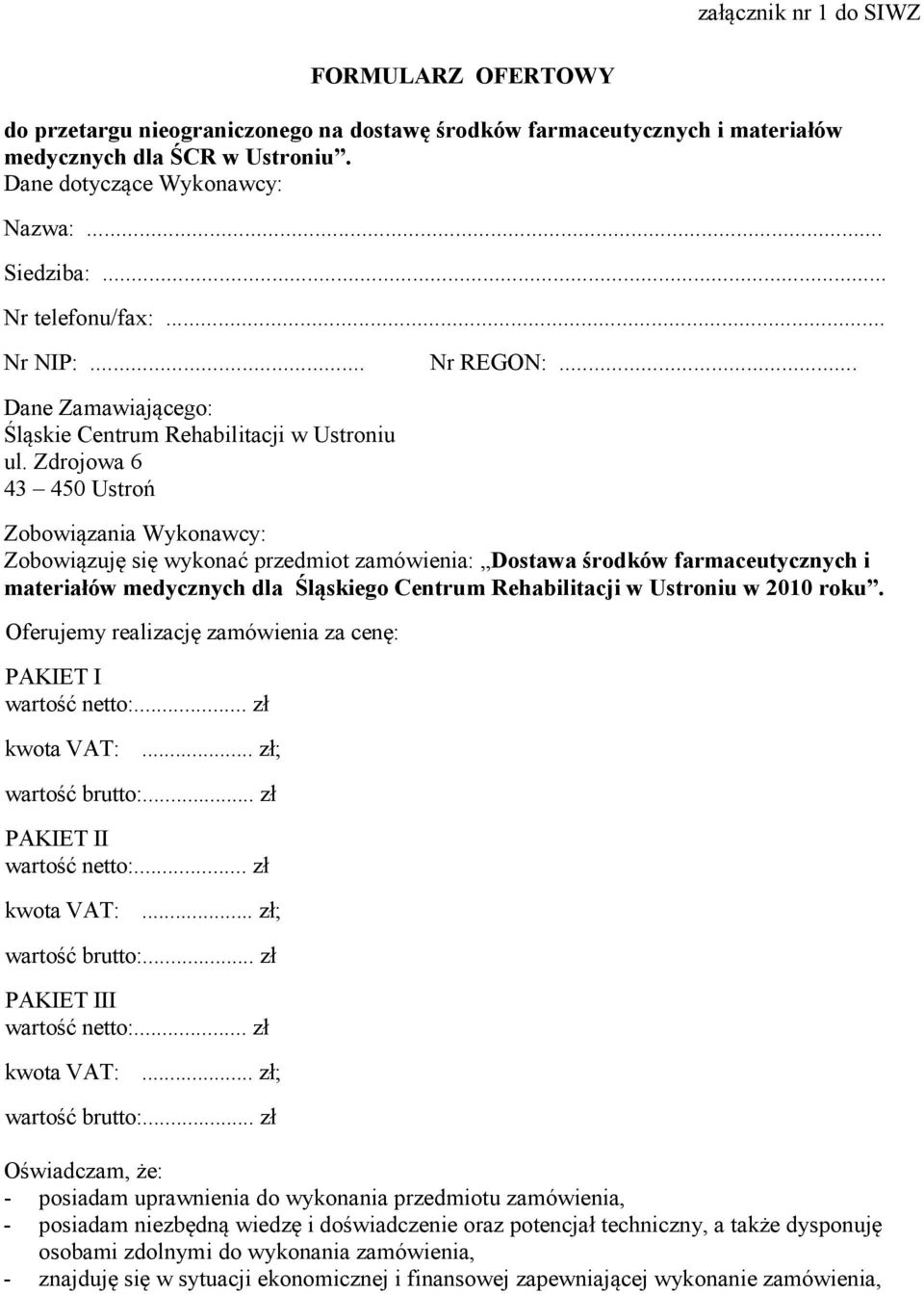Zdrojowa 6 43 450 Ustroń Zobowiązania Wykonawcy: Zobowiązuję się wykonać przedmiot zamówienia: Dostawa środków farmaceutycznych i materiałów medycznych dla Śląskiego Centrum Rehabilitacji w Ustroniu