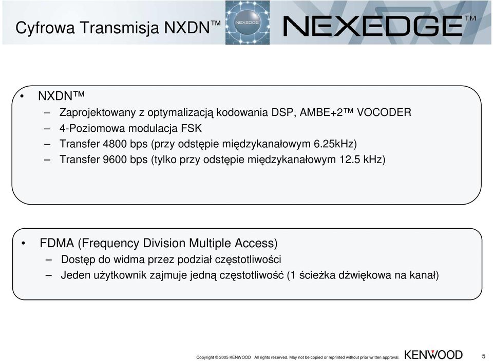 5 khz) FDMA (Frequency Division Multiple Access) Dostęp do widma przez podział częstotliwości Jeden użytkownik zajmuje jedną