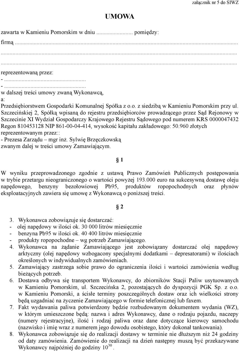 Szczecińskiej 2, Spółką wpisaną do rejestru przedsiębiorców prowadzącego przez Sąd Rejonowy w Szczecinie XI Wydział Gospodarczy Krajowego Rejestru Sądowego pod numerem KRS 0000047432 Regon 810453128