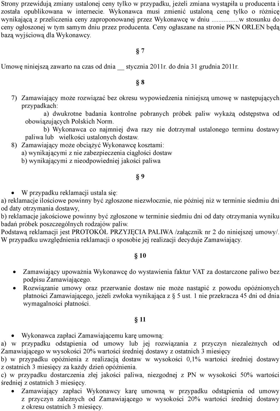 Ceny ogłaszane na stronie PKN ORLEN będą bazą wyjściową dla Wykonawcy. Umowę niniejszą zawarto na czas od dnia stycznia 2011r. do dnia 31 grudnia 2011r.