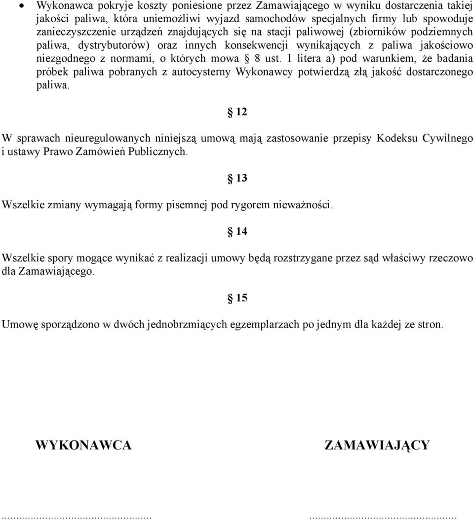 1 litera a) pod warunkiem, że badania próbek paliwa pobranych z autocysterny Wykonawcy potwierdzą złą jakość dostarczonego paliwa.