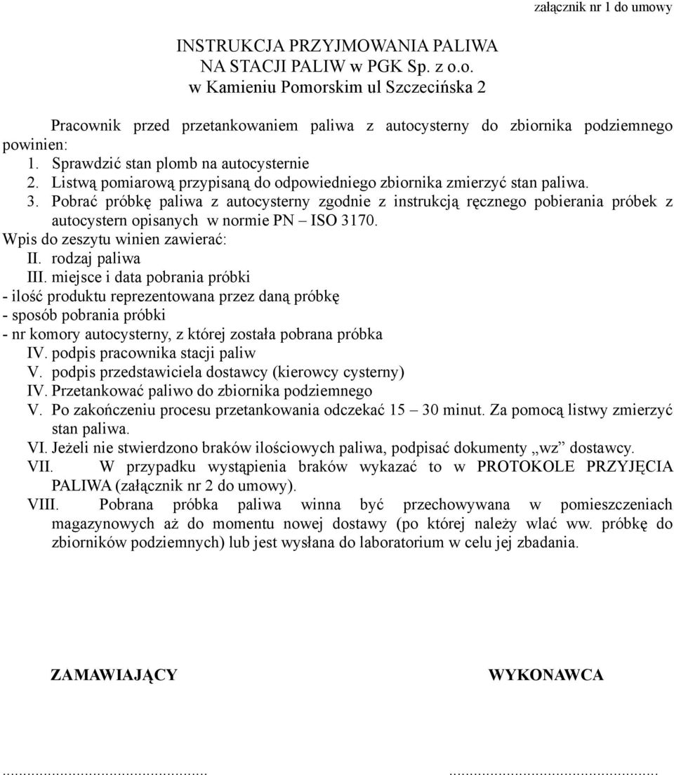 Pobrać próbkę paliwa z autocysterny zgodnie z instrukcją ręcznego pobierania próbek z autocystern opisanych w normie PN ISO 3170. Wpis do zeszytu winien zawierać: II. rodzaj paliwa III.