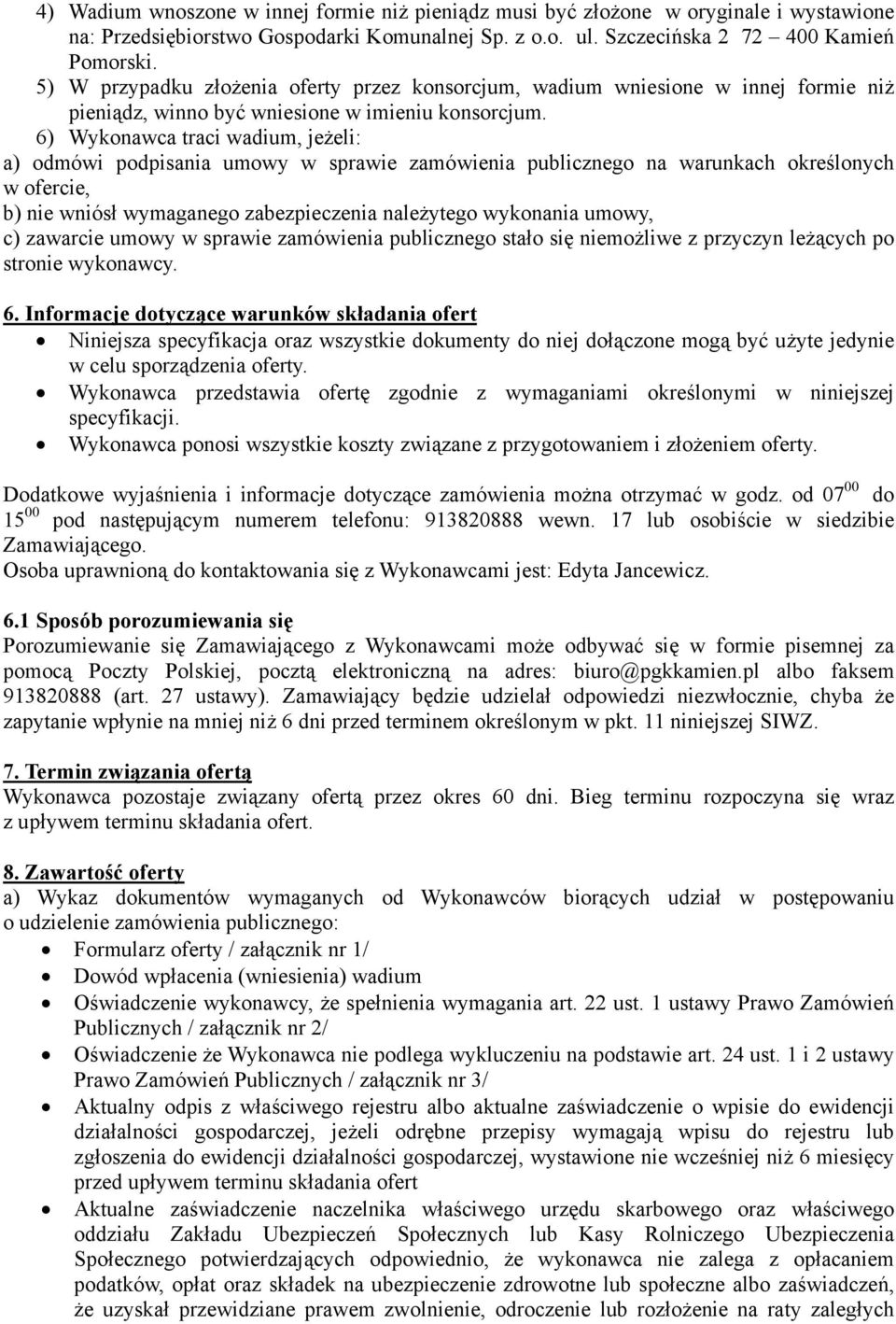 6) Wykonawca traci wadium, jeżeli: a) odmówi podpisania umowy w sprawie zamówienia publicznego na warunkach określonych w ofercie, b) nie wniósł wymaganego zabezpieczenia należytego wykonania umowy,