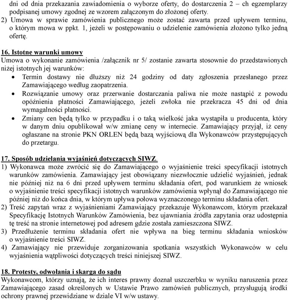 Istotne warunki umowy Umowa o wykonanie zamówienia /załącznik nr 5/ zostanie zawarta stosownie do przedstawionych niżej istotnych jej warunków: Termin dostawy nie dłuższy niż 24 godziny od daty