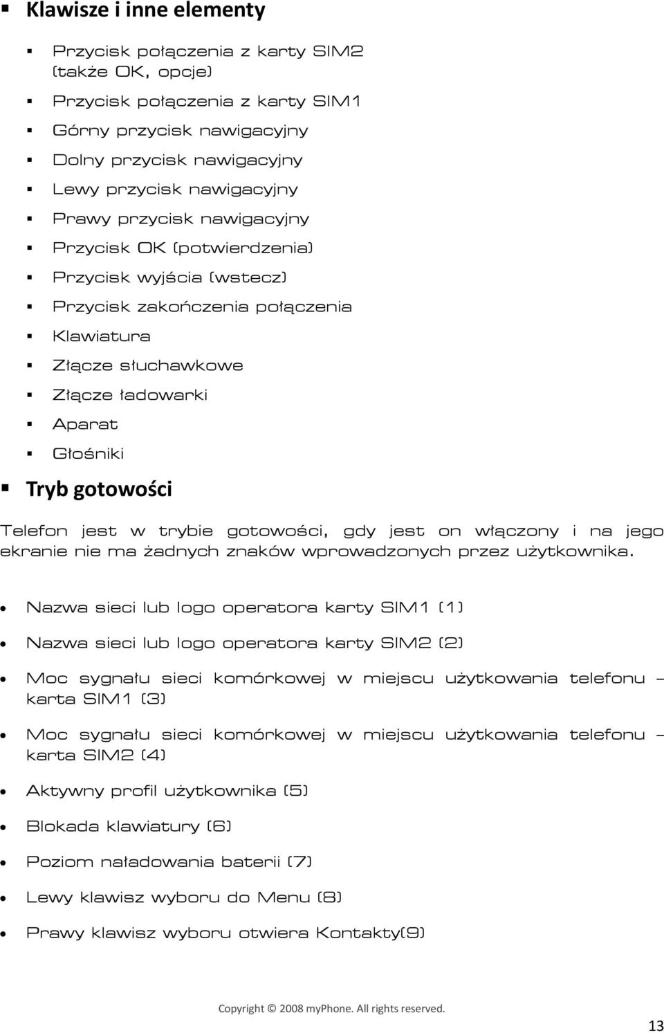 trybie gotowości, gdy jest on włączony i na jego ekranie nie ma żadnych znaków wprowadzonych przez użytkownika.