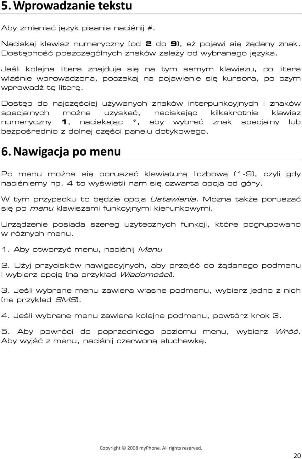 Dostęp do najczęściej używanych znaków interpunkcyjnych i znaków specjalnych można uzyskać, naciskając kilkakrotnie klawisz numeryczny 1, naciskając *, aby wybrać znak specjalny lub bezpośrednio z