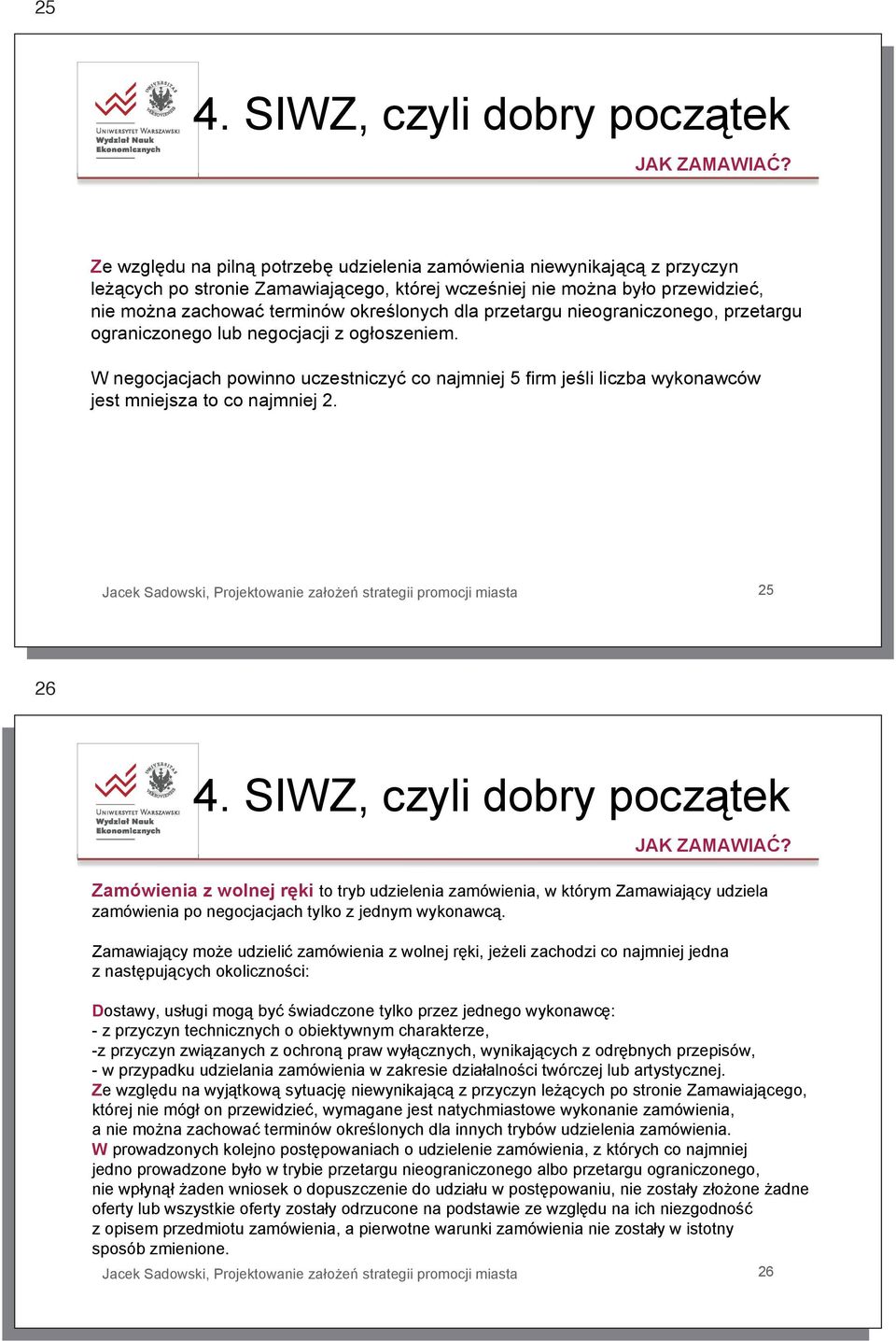 przetargu nieograniczonego, przetargu ograniczonego lub negocjacji z og oszeniem. W negocjacjach powinno uczestniczy co najmniej 5 firm je li liczba wykonawców jest mniejsza to co najmniej 2.