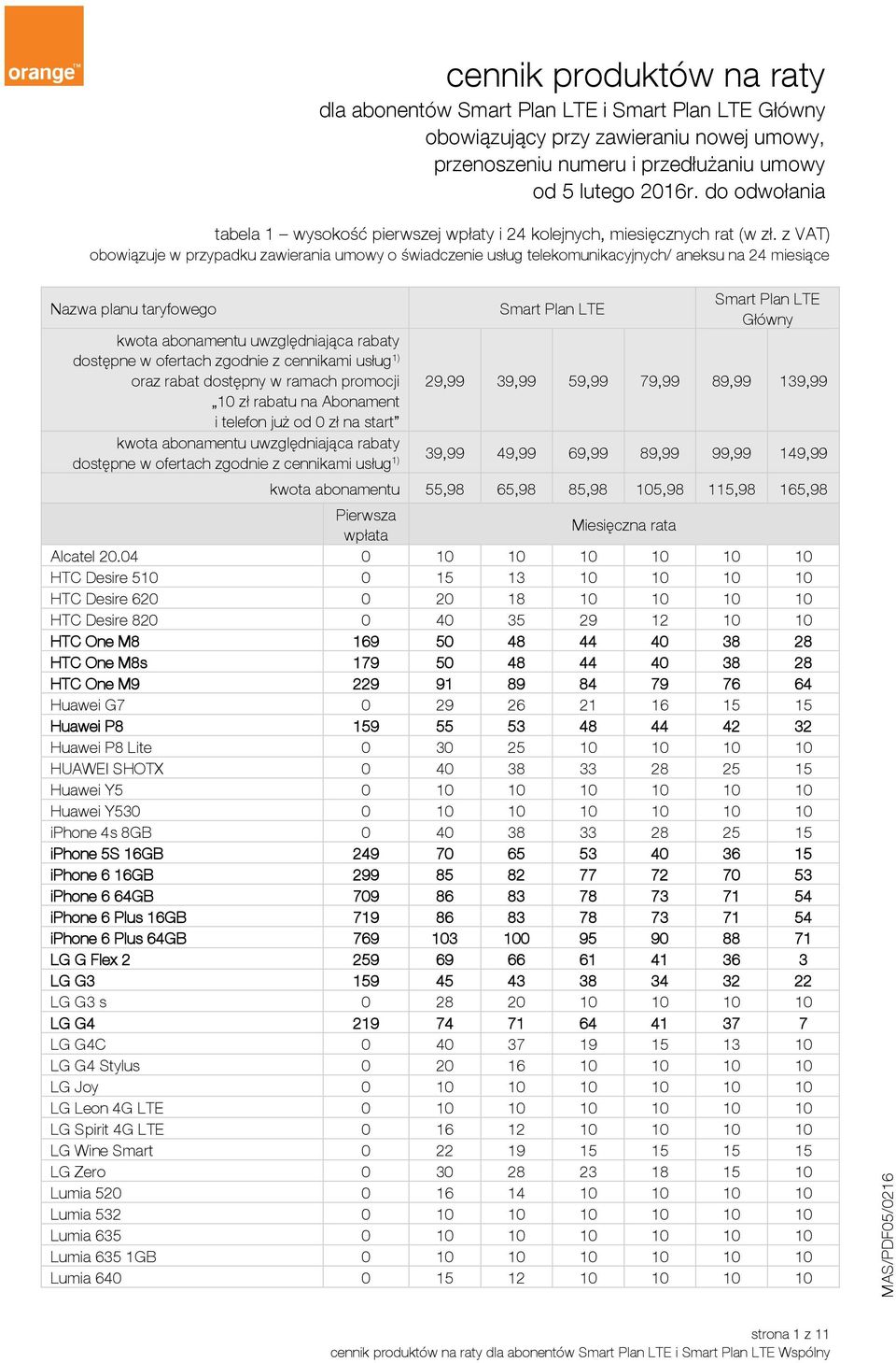 z VAT) obowiązuje w przypadku zawierania umowy o świadczenie usług telekomunikacyjnych/ aneksu na 24 miesiące oraz rabat dostępny w ramach promocji 39,99 49,99 69,99 89,99 99,99 149,99 Pierwsza