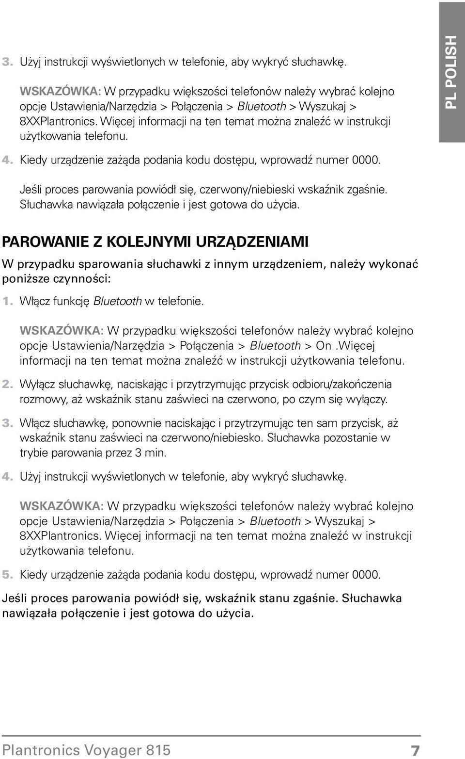 czerwony/niebieski wskaźnik zgaśnie Słuchawka nawiązała połączenie i jest gotowa do użycia Parowanie z kolejnymi urządzeniami W przypadku sparowania słuchawki z innym urządzeniem, należy wykonać