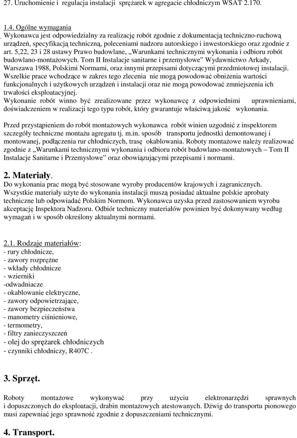 zgodnie z art. 5,22, 23 i 28 ustawy Prawo budowlane, Warunkami technicznymi wykonania i odbioru robót budowlano-montaŝowych.