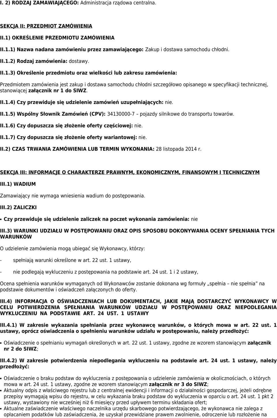 specyfikacji technicznej, stanowiącej załącznik nr 1 do SIWZ. II.1.4) Czy przewiduje się udzielenie zamówień uzupełniających: nie. II.1.5) Wspólny Słownik Zamówień (CPV): 34130000-7 pojazdy silnikowe do transportu towarów.