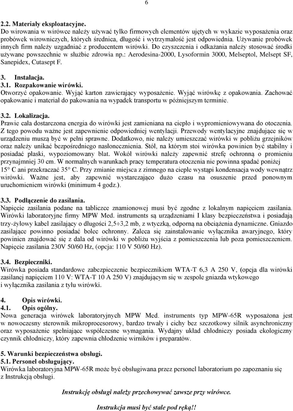 Używanie probówek innych firm należy uzgadniać z producentem wirówki. Do czyszczenia i odkażania należy stosować środki używane powszechnie w służbie zdrowia np.