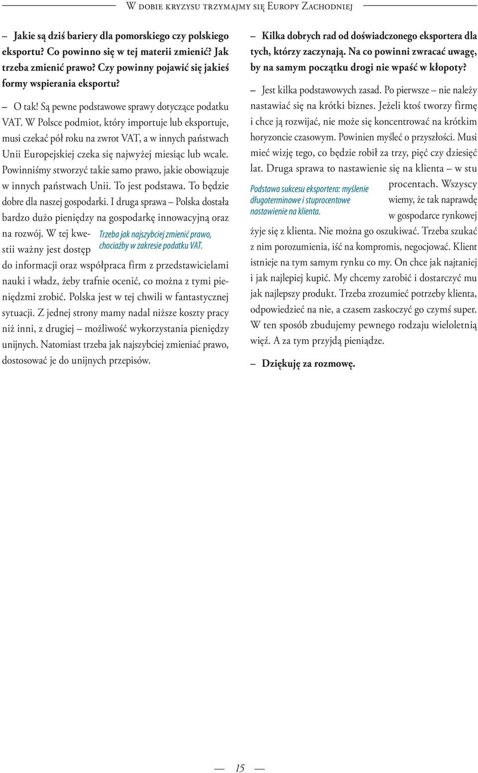 W Polsce podmiot, który importuje lub eksportuje, musi czekać pół roku na zwrot VAT, a w innych państwach Unii Europejskiej czeka się najwyżej miesiąc lub wcale.
