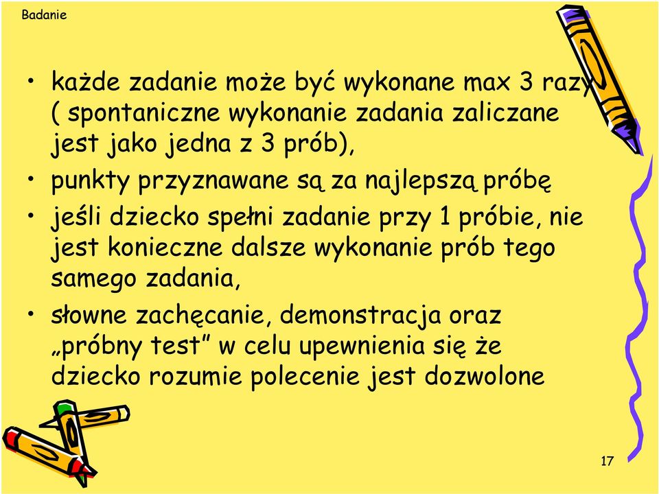 przy 1 próbie, nie jest konieczne dalsze wykonanie prób tego samego zadania, słowne zachęcanie,