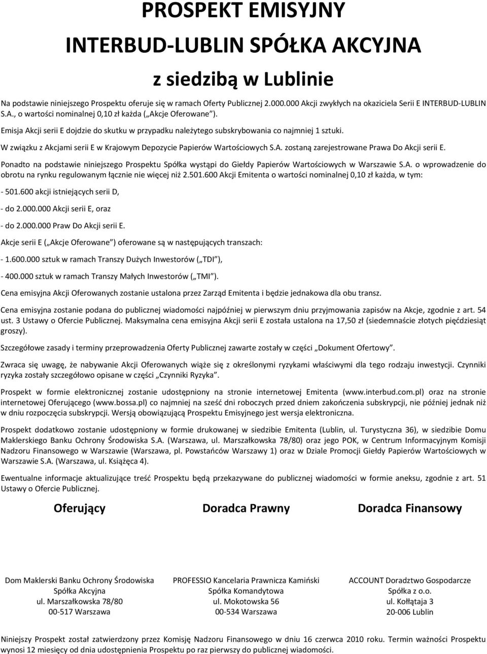 Emisja Akcji serii E dojdzie do skutku w przypadku należytego subskrybowania co najmniej 1 sztuki. W związku z Akcjami serii E w Krajowym Depozycie Papierów Wartościowych S.A. zostaną zarejestrowane Prawa Do Akcji serii E.